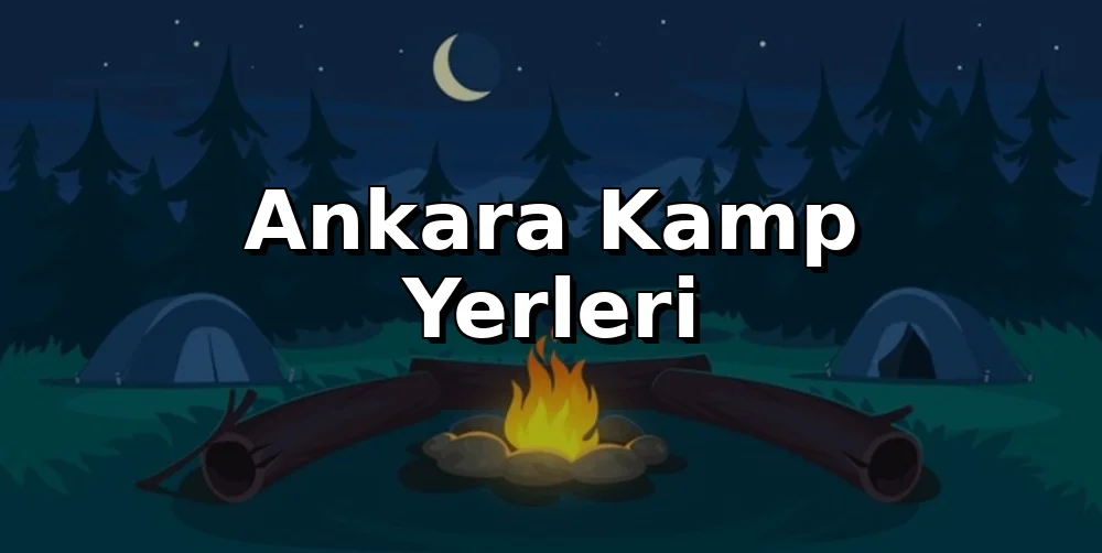 Ankara Kamp Alanları 2026: Fiyatlar ve Öneriler