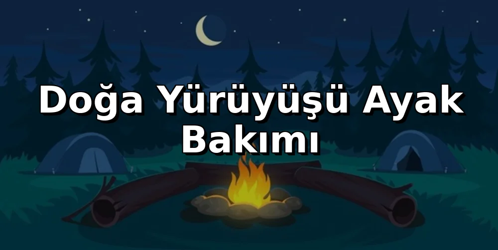 Doğa Yürüyüşü Ayak Bakımı: Ağrısız Patikalar
