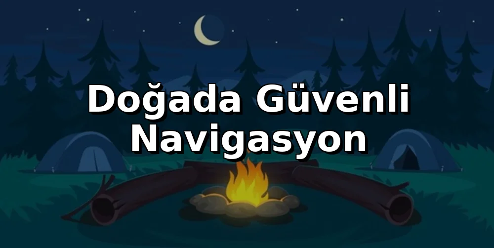 Doğada Güvenli Navigasyon: Yön Bulma Rehberi