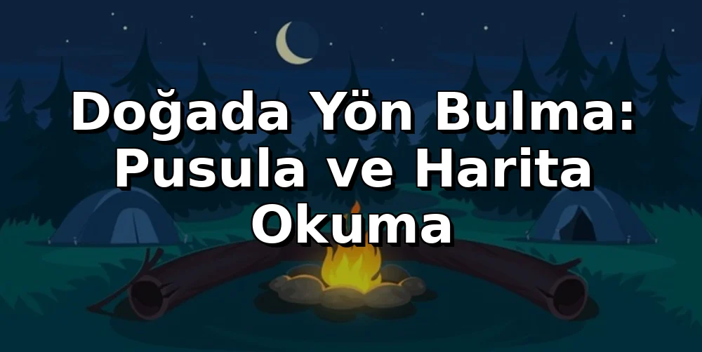Doğada Yön Bulma: Pusula ve Harita Okuma