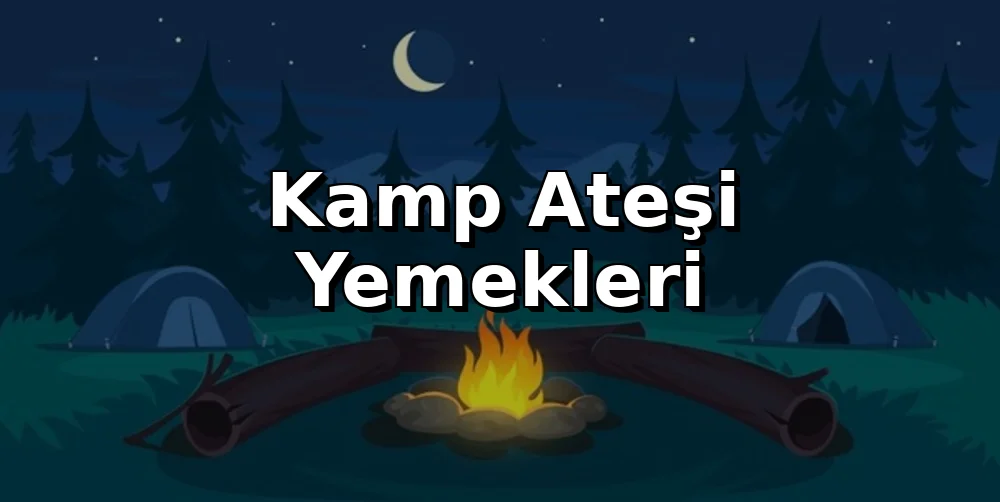 Kamp Ateşi Yemekleri: Izgaradan Ötesi
