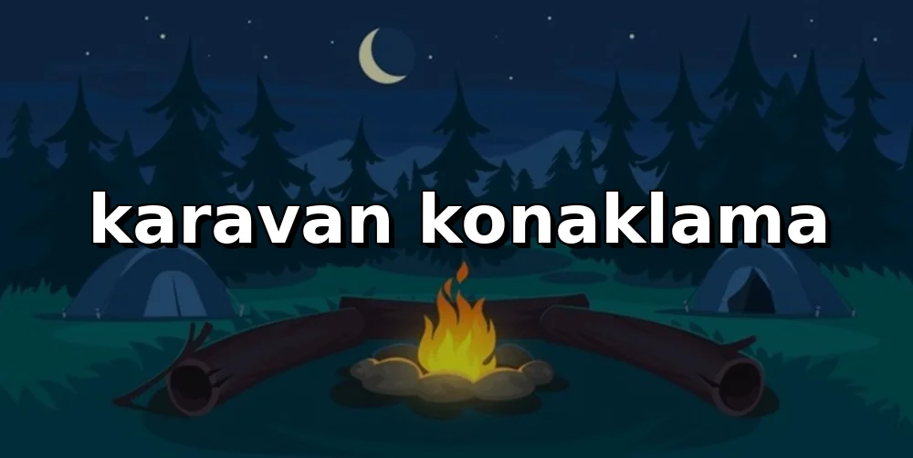 Karavanla Nerede Konaklanabilir? Karavan Park Kuralları (2026)