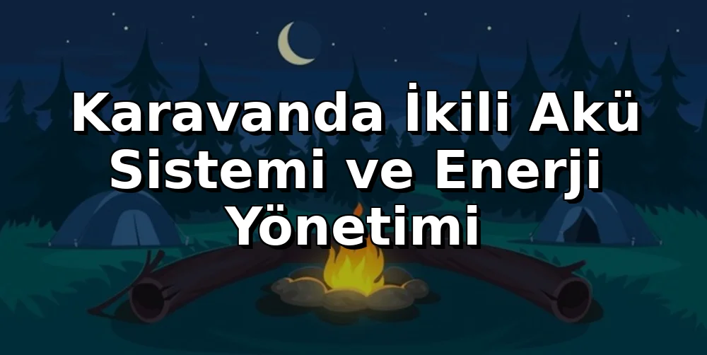 Karavanda İkili Akü Sistemi ve Enerji Yönetimi