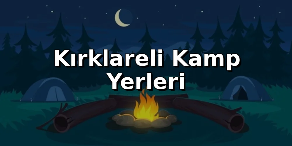 Kırklareli Kamp Alanları 2026: Fiyatlar ve Öneriler