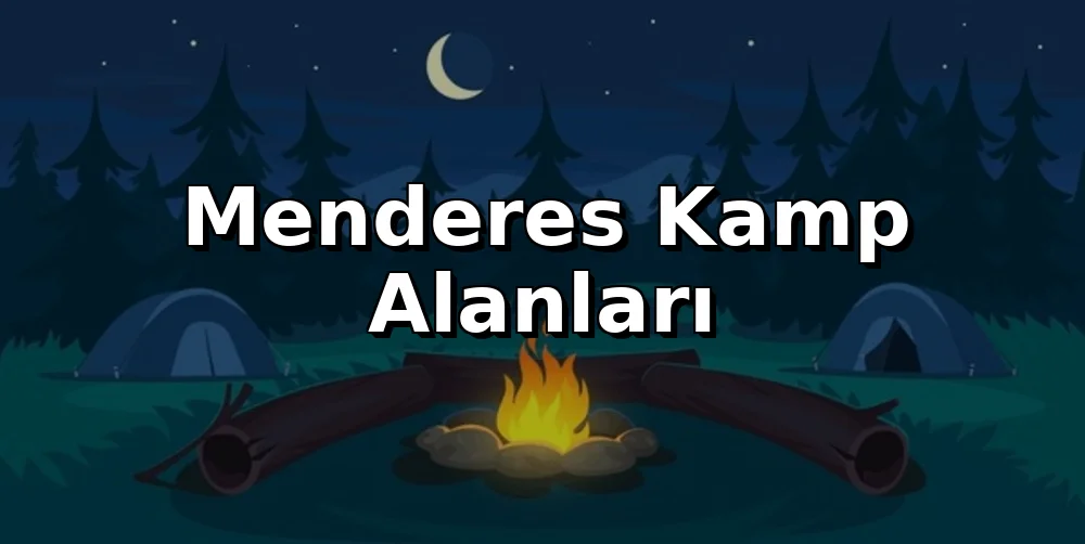 Menderes'te Nerede Kamp Yapılır? (2026 Rehber)