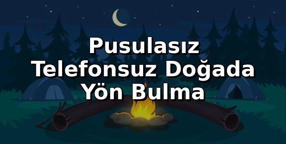 Pusulasız, Telefonsuz Doğada Yön Bulma: Kaybolmadan İlerle
