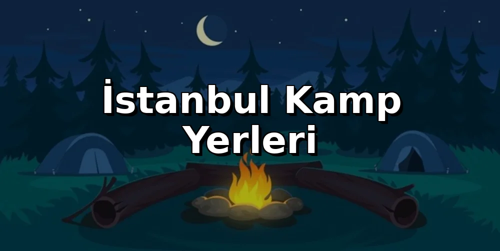 İstanbul Kamp Alanları 2026: Güncel Rehber