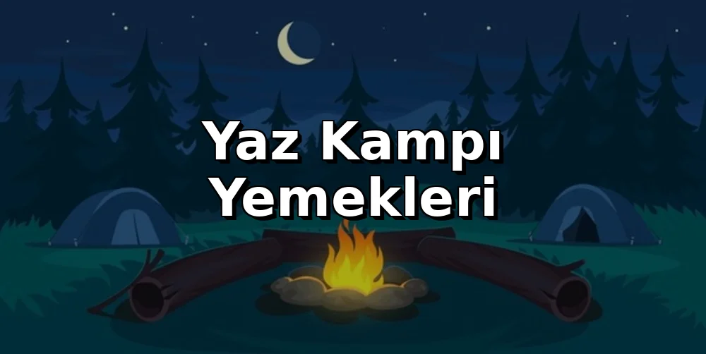Yaz Kampı Yemekleri: Evde Hazırla, Doğada Keyfini Çıkar