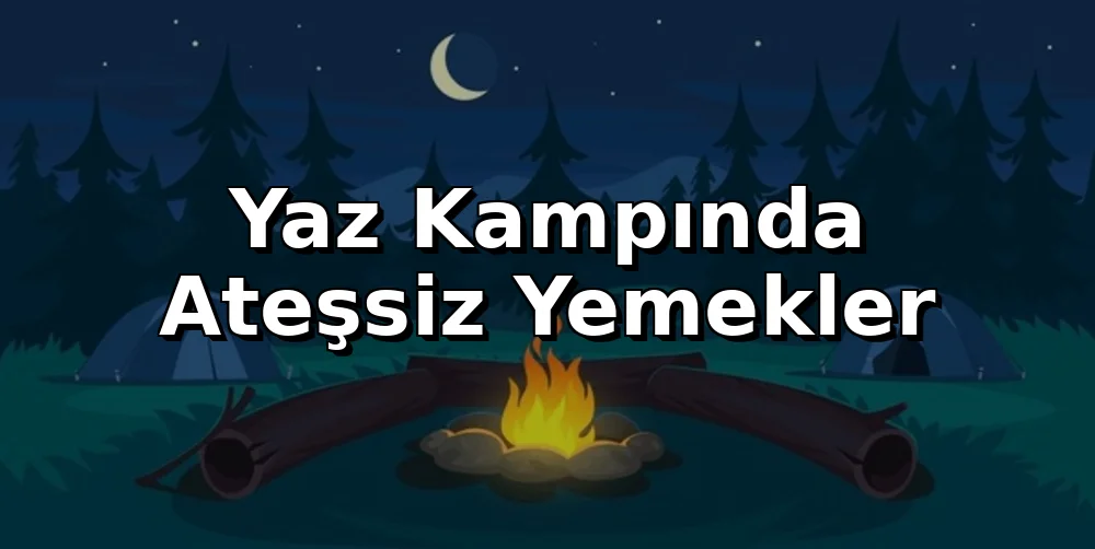 Yaz Kampında Ateşsiz Yemekler