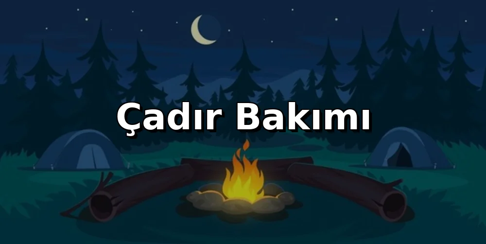 Çadır Bakımı: Ömrünü İkiye Katlayan İpuçları