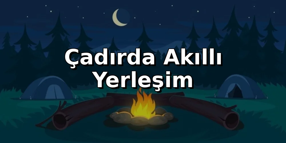Çadırda Akıllı Yerleşim: Geniş Alan Sırları