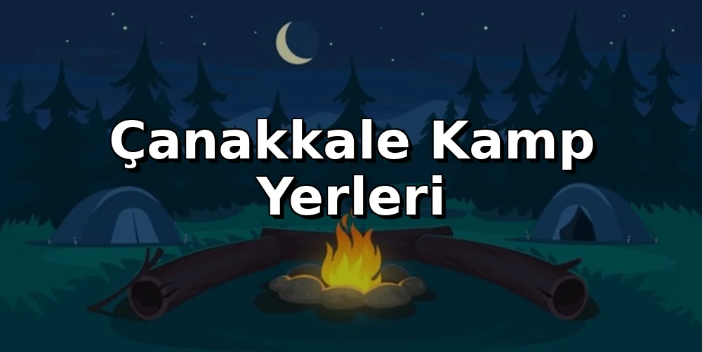 Çanakkale Kamp Alanları 2026: Güncel Rehber