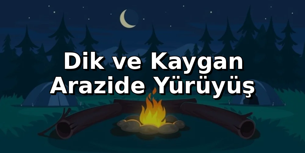 Dik ve Kaygan Arazide Yürüyüş Teknikleri: Güvenli Adımlar