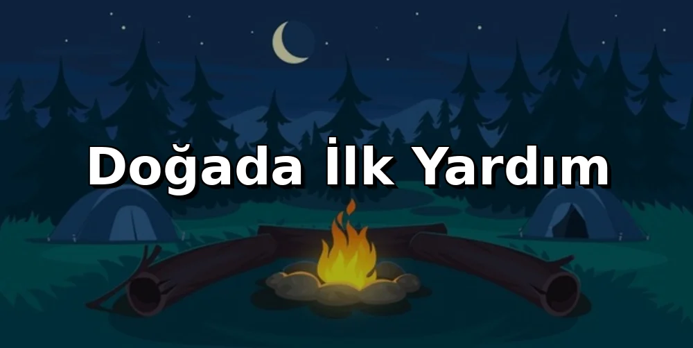 Doğada İlk Yardım: En Sık Görülen 7 Yaralanmaya Pratik Müdahale
