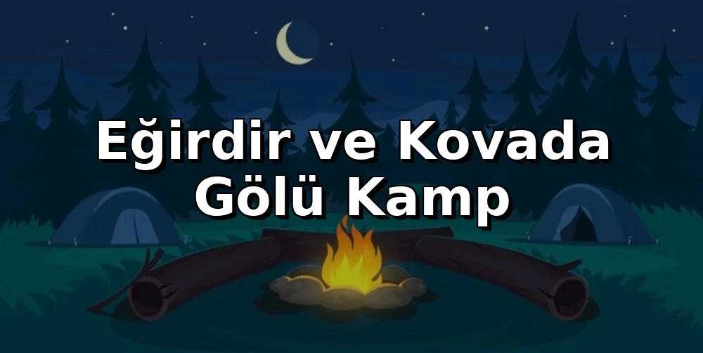Eğirdir ve Kovada Gölü Kamp Rehberi