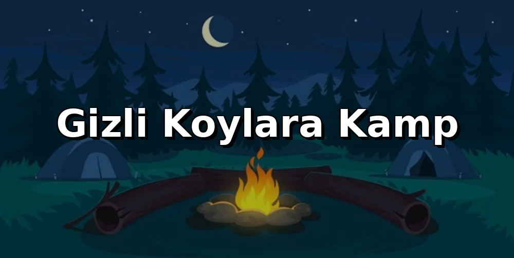 Gizli Koylara Kamp: Kara ve Denizden Erişim