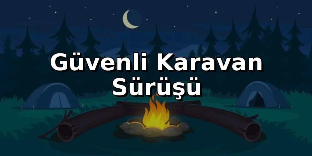 Güvenli Karavan Sürüşü: Ağırlık Yönetimi