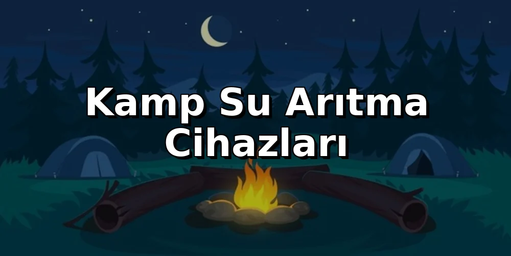 Kamp Su Arıtma Cihazları: Güvenli Su, Doğru Seçim