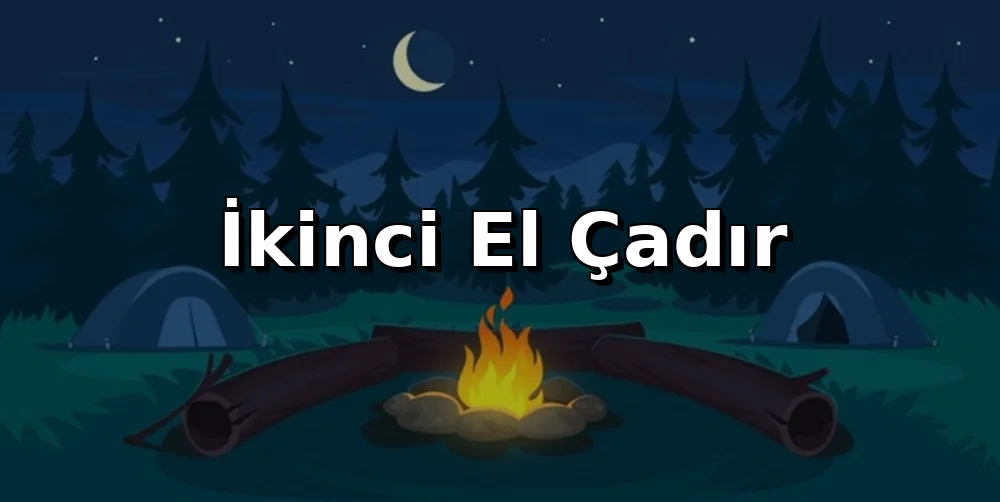 İkinci El Çadır Rehberi: Gizli Kusurları Tespit Etme Yolları
