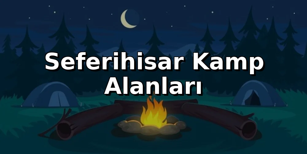Seferihisar'da Nerede Kamp Yapılır? (2026 Rehber)