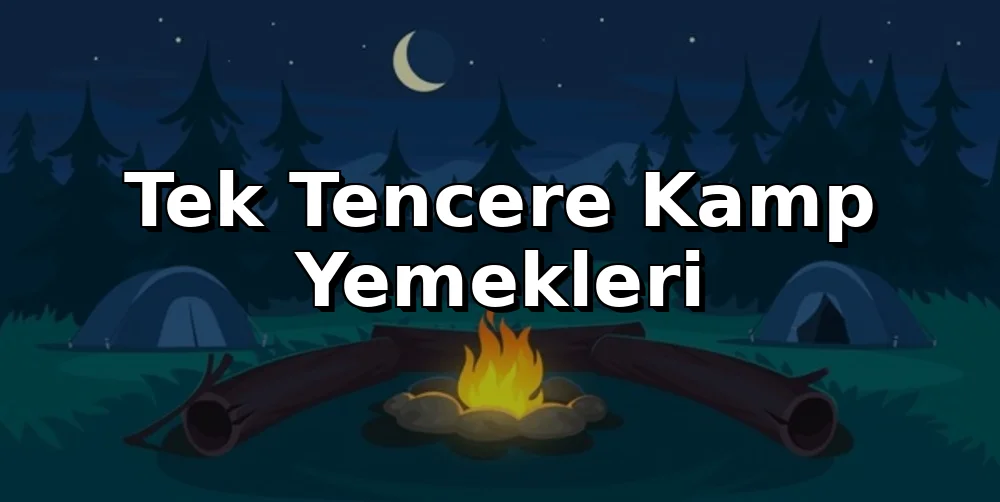 Tek Tencere Kamp Yemekleri: Kolay Pişir, Az Bulaşık
