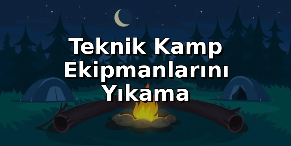 Teknik Kamp Ekipmanlarını Yıkama: Uzun Ömürlü Kullanım Rehberi