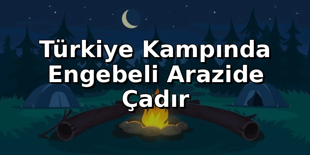 Türkiye Kampında Engebeli Arazide Çadır Kurulumu