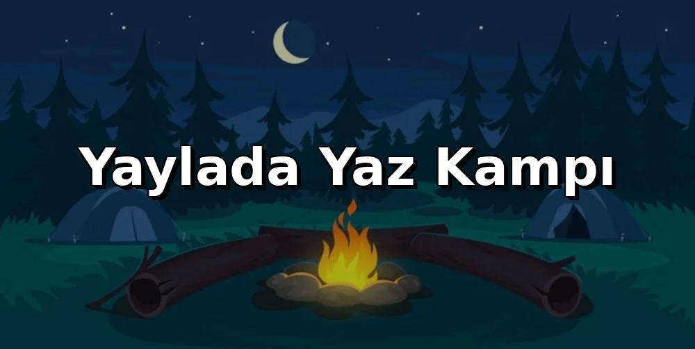 Yaylada Yaz Kampı: Serin Rotanı Bul