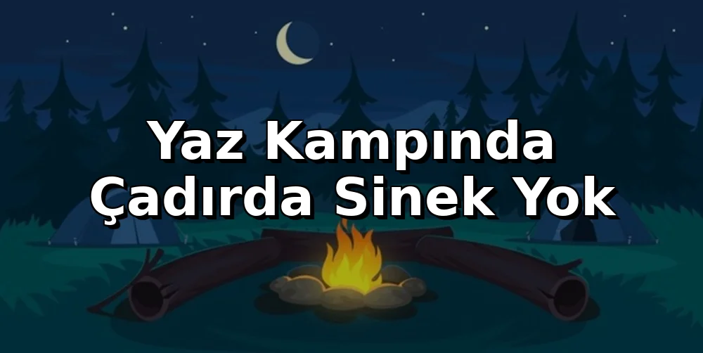 Yaz Kampında Çadırda Sinek Yok: Serin ve Huzurlu Geceler