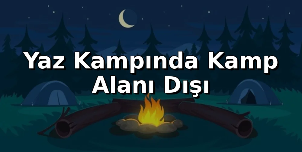 Yaz Kampında Kamp Alanı Dışı Güvenli Konaklama