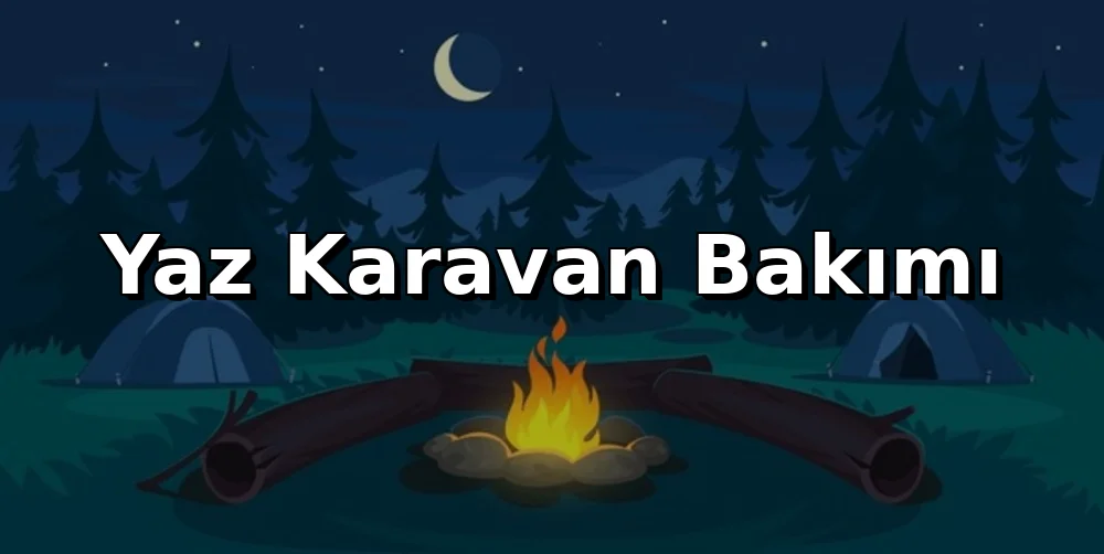 Yaz Karavan Bakımı: Yola Çıkmadan Kontroller