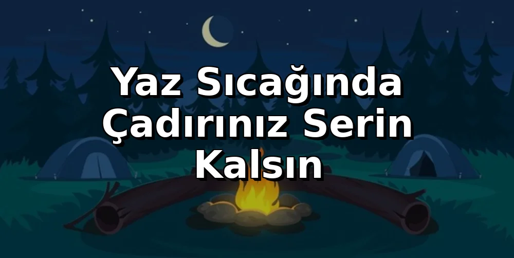 Yaz Sıcağında Çadırınız Serin Kalsın